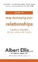 How to Stop Destroying Your Relationships Ellis Albert
