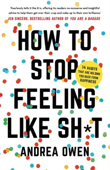 How to Stop Feeling Like Sh*t. 14 habits that are holding you back from happiness Owen Andrea