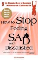 How to Stop Feeling Sad and Dissatisfied Bowman Neil