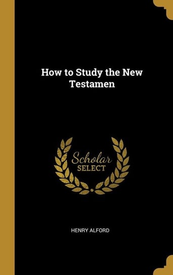 How to Study the New Testamen Alford Henry