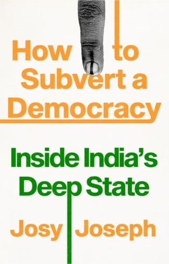 How to Subvert a Democracy: Inside India's Deep State Josy Joseph