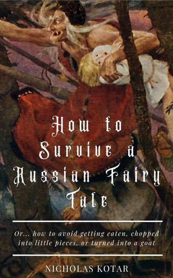 How to Survive a Russian Fairy Tale Nicholas Kotar