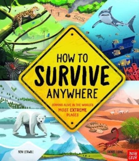 How To Survive Anywhere: Staying Alive in the World's Most Extreme Places Lerwill Ben
