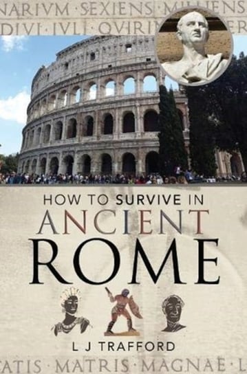 How to Survive in Ancient Rome L.J. Trafford