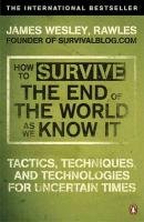 How to Survive The End Of The World As We Know It Rawles James Wesley
