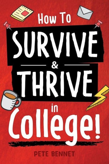 How to Survive & Thrive in College Pete Bennet