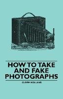 How to Take and Fake Photographs Holland Clivem