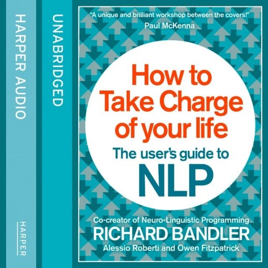 How to Take Charge of Your Life: The User's Guide to NLP Bandler Richard, Fitzpatrick Owen