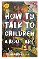 How to Talk to Children About Art Barbe-Gall Francoise