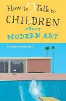 How To Talk to Children About Modern Art Barbe-Gall Francoise