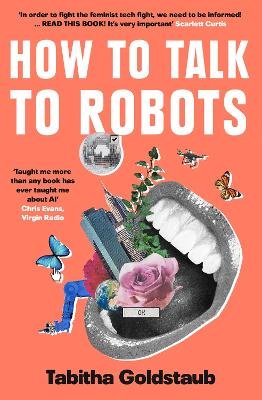 How To Talk To Robots: A Girls' Guide to a Future Dominated by Ai Tabitha Goldstaub