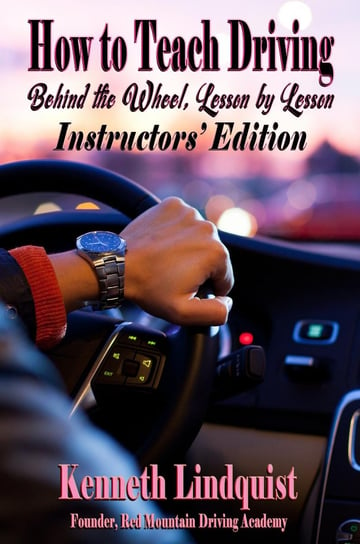 How to Teach Driving: Behind the Wheel, Lesson by Lesson Kenneth Lindquist