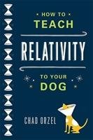How to Teach Relativity to Your Dog Orzel Chad