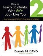 How to Teach Students Who Don't Look Like You: Culturally Responsive Teaching Strategies Davis Bonnie M.