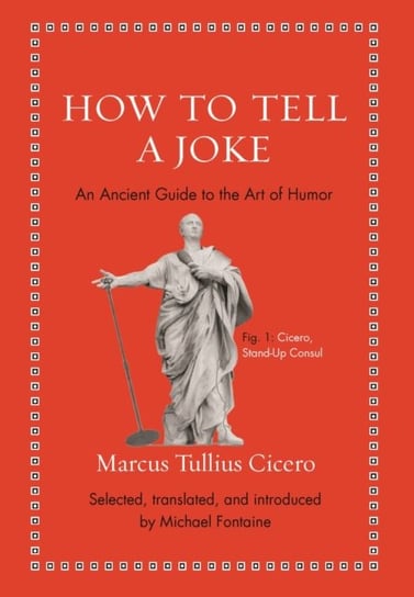 How to Tell a Joke. An Ancient Guide to the Art of Humor Marcus Tullius Cicero