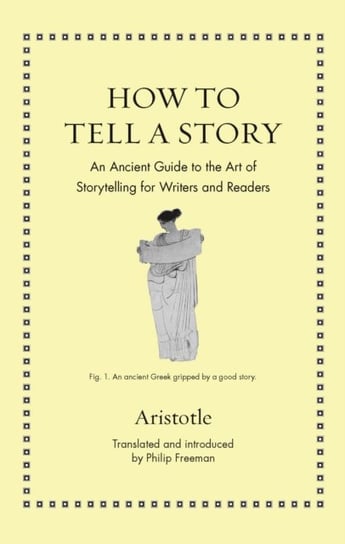 How to Tell a Story: An Ancient Guide to the Art of Storytelling for Writers and Readers Arystoteles