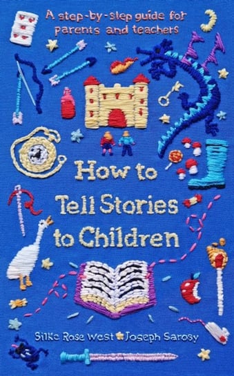 How to Tell Stories to Children: A step-by-step guide for parents and teachers Silke Rose West