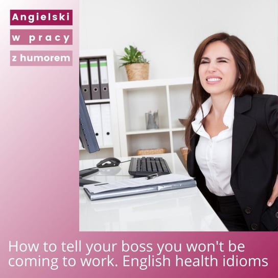 How to tell your boss you won't be coming to work. English health idioms - Angielski w pracy z humorem - podcast Sielicka Katarzyna
