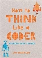 How To Think Like A Coder Without Even Trying Christian Jim
