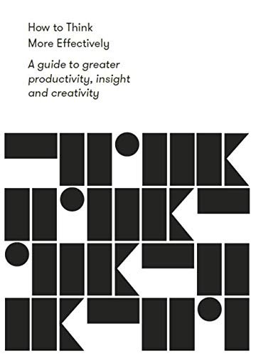 How to Think More Effectively. A Guide to greater productivity, insight and creativity Opracowanie zbiorowe