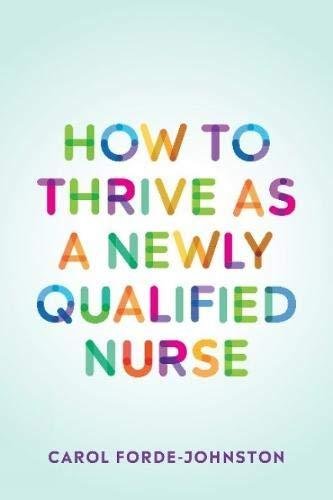 How to Thrive as a Newly Qualified Nurse Forde-Johnston Carol