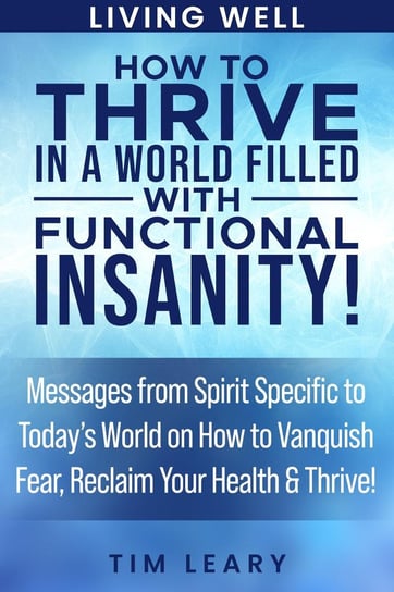 How to Thrive in a World Filled with Functional Insanity! Tim Leary