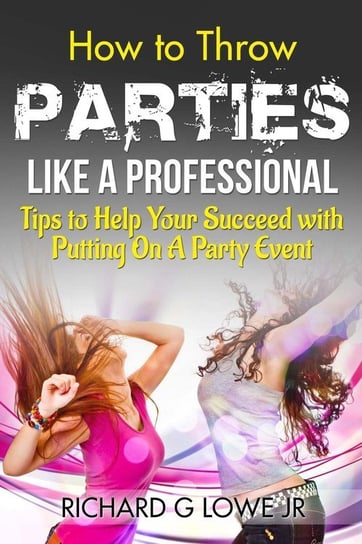 How to Throw Parties Like a Professional Lowe Jr Richard G
