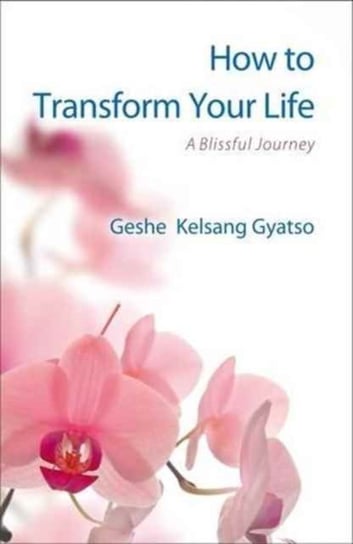 How to Transform Your Life Gyatso Geshe Kelsang