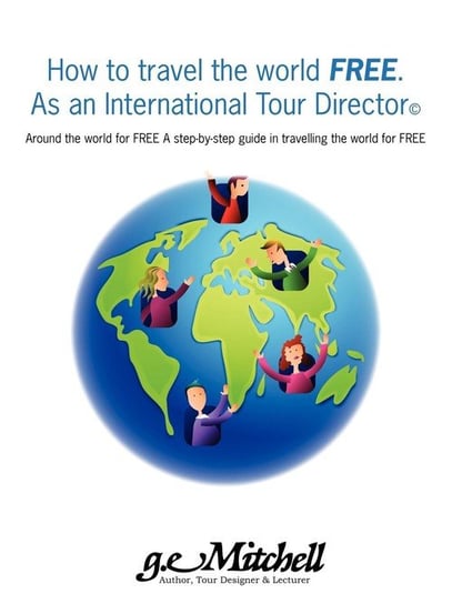 How to travel the world FREE. As an International Tour Director© Mitchell Gerald