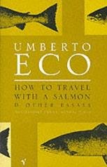 How to Travel with a Salmon and Other Essays Eco Umberto