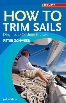 How to Trim Sails: Dinghies to Offshore Cruisers Peter Schweer