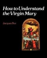 How to Understand the Virgin Mary Bur Jacques