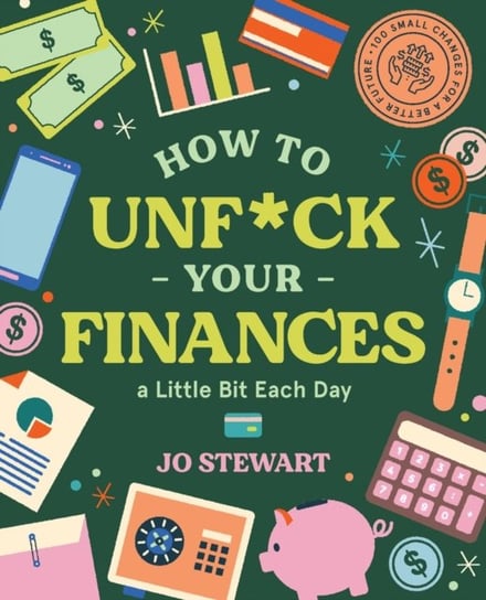 How to Unf*ck Your Finances a little bit each day: 100 small changes for a better future Jo Stewart