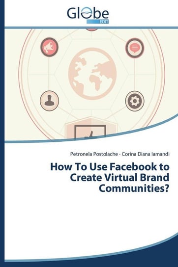 How to Use Facebook to Create Virtual Brand Communities? Postolache Petronela