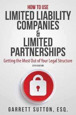 How to Use Limited Liability Companies & Limited Partnerships: Getting the Most Out of Your Legal Structure Sutton Garrett