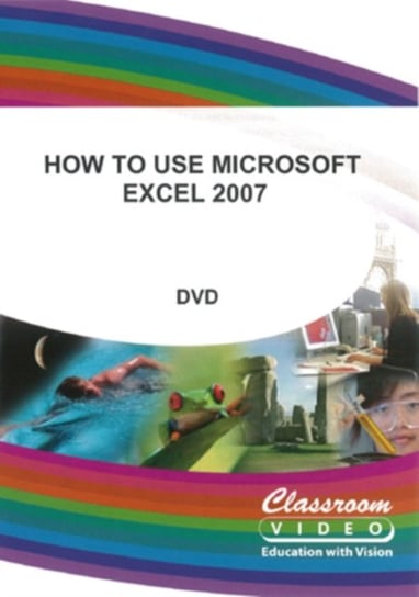 How to Use Microsoft Excel 2007 (brak polskiej wersji językowej) Classroom Video Ltd