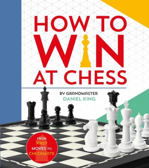 How to Win at Chess: From first moves to checkmate King Daniel