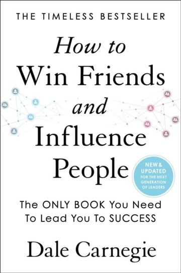 How to Win Friends and Influence People. Updated For the Next Generation of Leaders Carnegie Dale