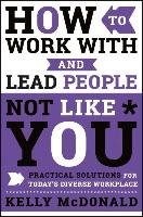 How to Work With and Lead People Not Like You Mcdonald Kelly