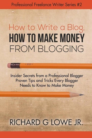 How to Write a Blog, How to Make Money from Blogging Lowe Jr Richard G