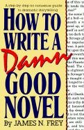 How to Write a Damn Good Novel: A Step-By-Step No Nonsense Guide to Dramatic Storytelling Frey James N.