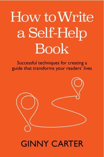 How to Write a Self-Help Book: Successful techniques for creating a guide that transforms your readers' lives Practical Inspiration Publishing