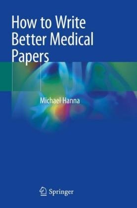 How to Write Better Medical Papers Michael Hanna