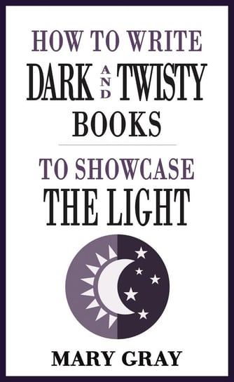 How to Write Dark and Twisty Books to Showcase the Light Mary Gray