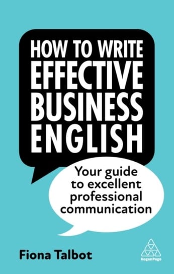 How to Write Effective Business English: Your Guide to Excellent Professional Communication Talbot Fiona