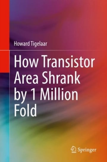 How Transistor Area Shrank by 1 Million Fold Howard Tigelaar
