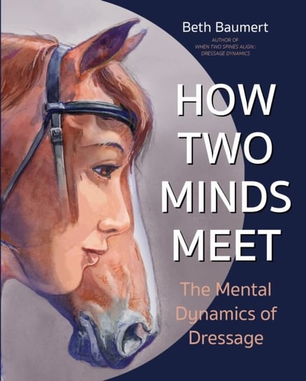 How Two Minds Meet. The Mental Dynamics of Dressage Baumert Beth