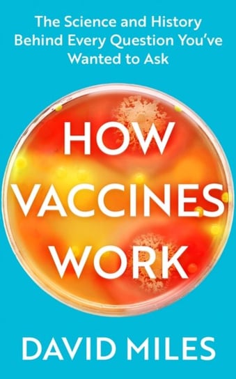 How Vaccines Work: The Science and History Behind Every Question You've Wanted to Ask David Miles