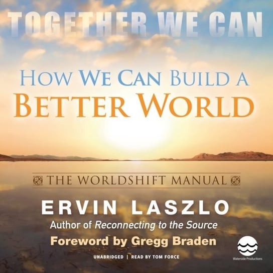 How We Can Build a Better World. The Worldshift Manual Laszlo Ervin