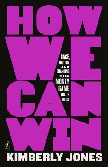 How We Can Win: Race, History and Changing the Money Game Thats Rigged Kimberly Jones